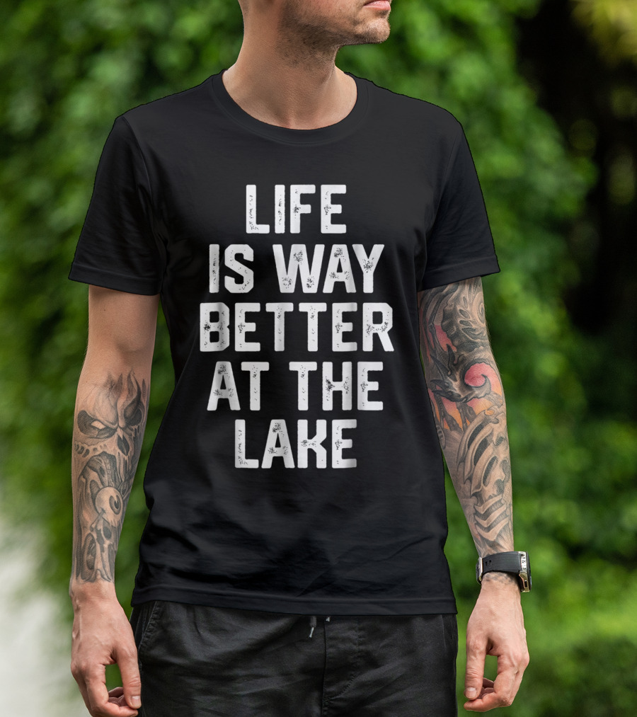 LIFE IS WAY BETTER AT THE LAKE Boating Lake Life Outdoors Relaxation T-Shirt