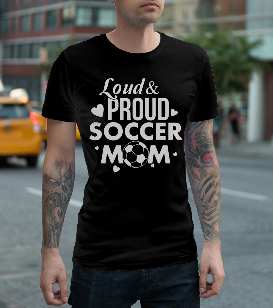 Loud Proud Soccer Mom Soccer Lover Fan Tee Soccer Ball Hearts T-Shirt