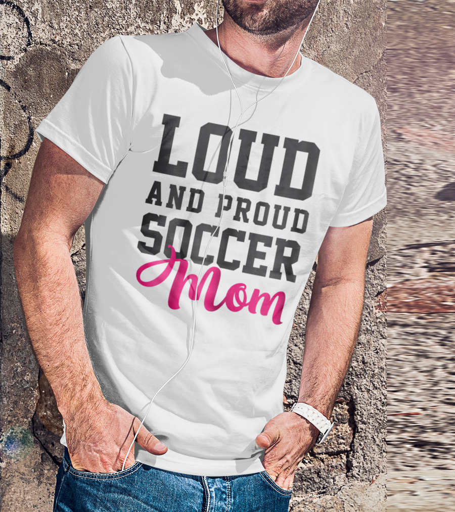 LOUD AND PROUD SOCCER MOM T-Shirt