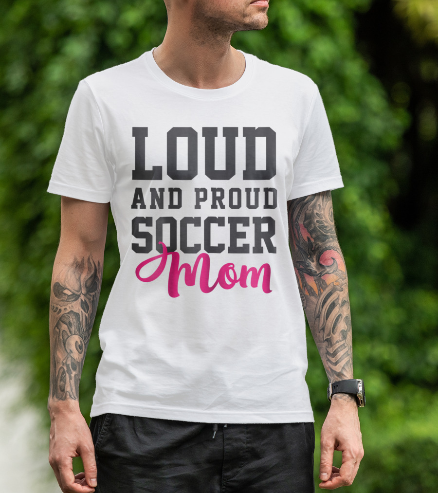 LOUD AND PROUD SOCCER MOM T-Shirt