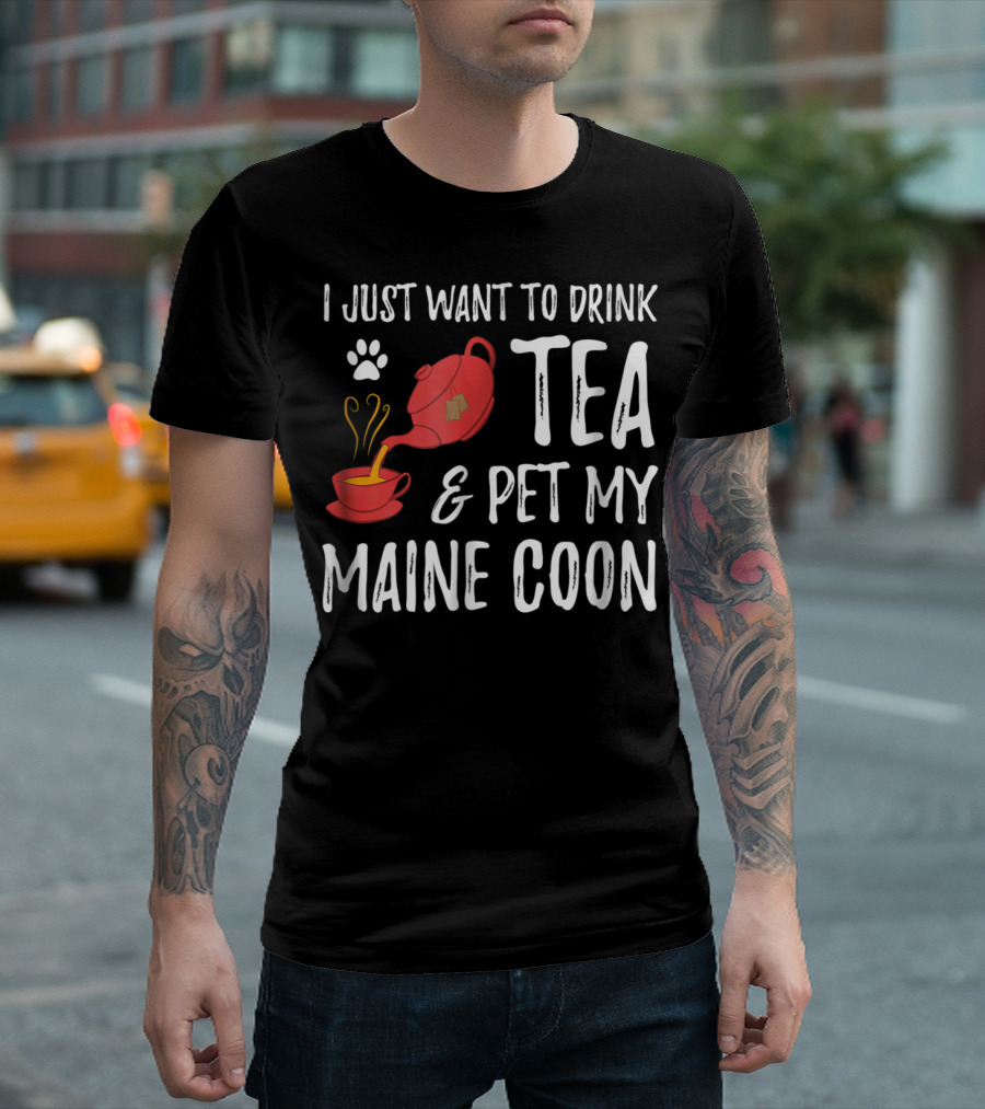 I Just Want To Drink Tea And Pet My Maine Coon Cat Lover T-Shirt