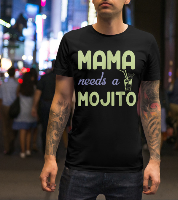 Mama Needs A Mojito Fun Mama Needs A Mojito T-Shirt