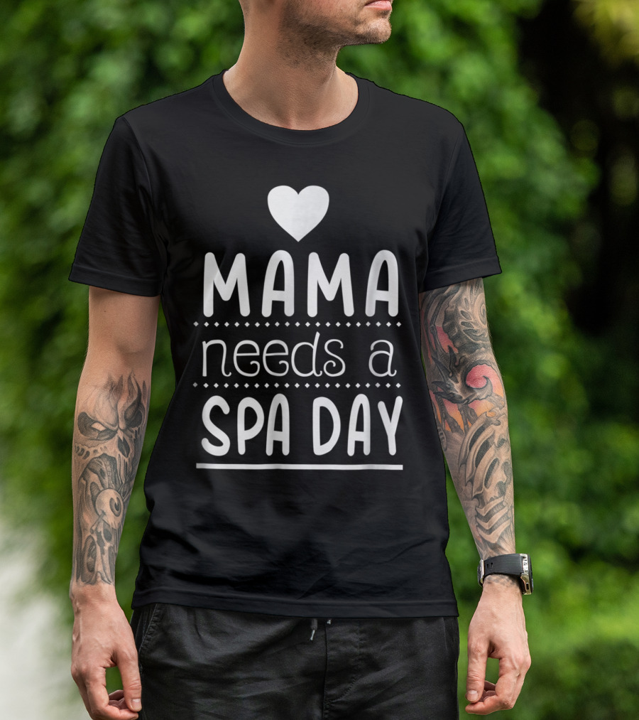 Mama Needs A Spa Day Heart Design Mother's Relaxation Therapy Inspiration T-Shirt