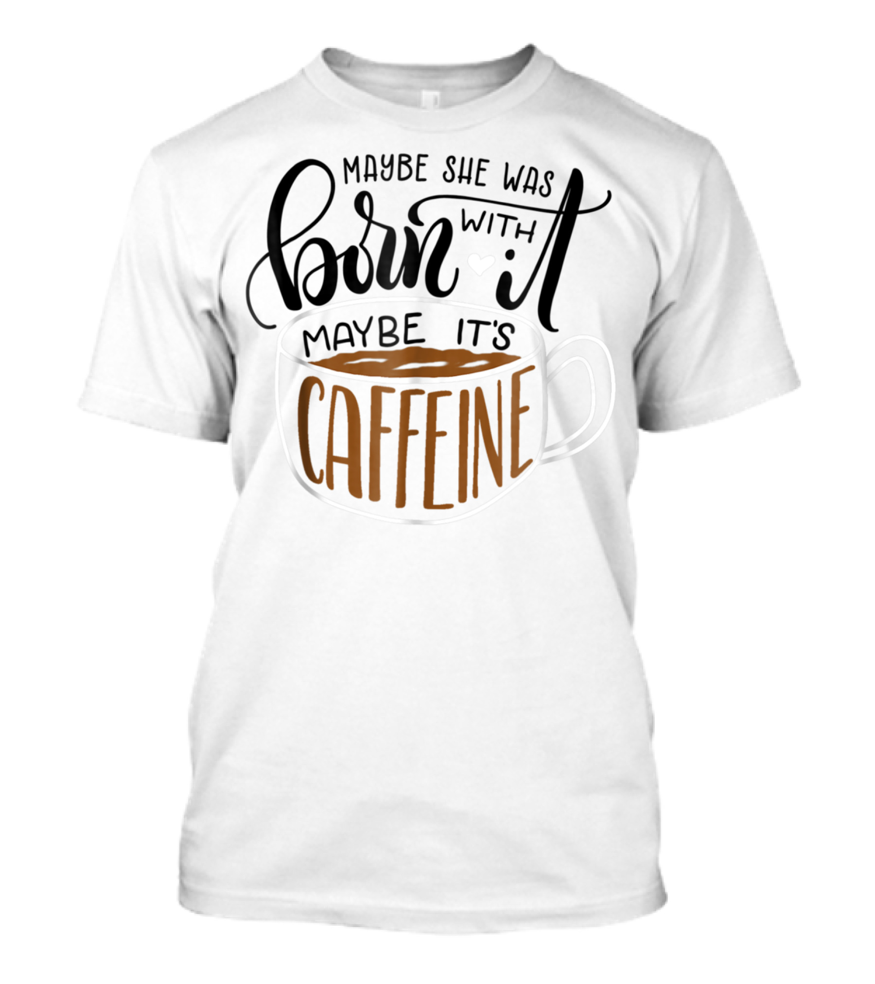 Maybe She Was Born With It Maybe It's Caffeine Coffee Cup Mom Mommy Gag T-Shirt