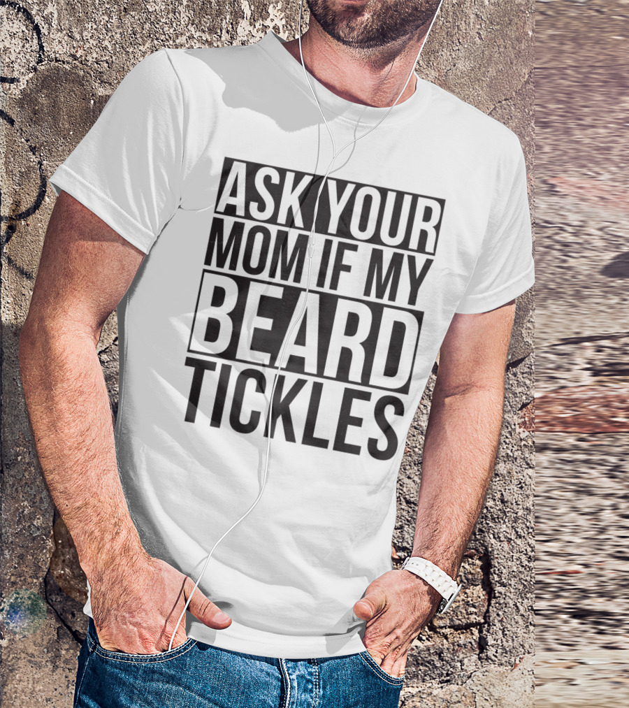 Ask Your Mom If My Beard Tickles Mens Epic T-Shirt