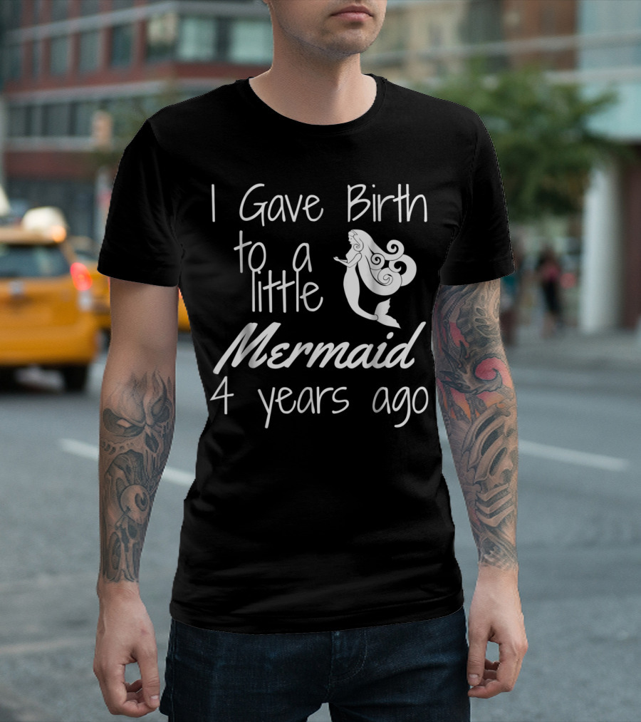 I Gave Birth to a Little Mermaid 4 Years Ago T-Shirt