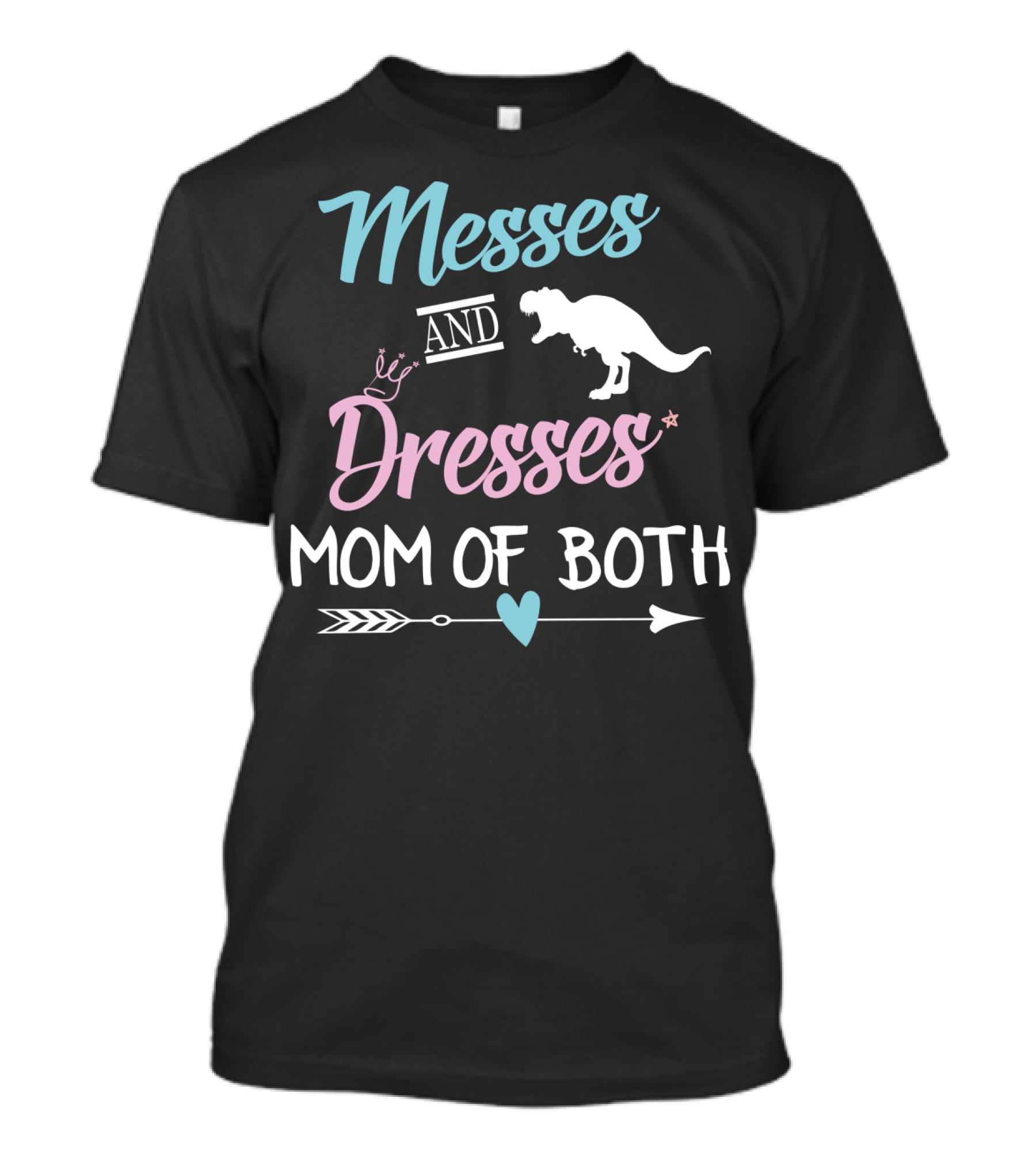Messes And Dresses Mom Of Both Funny Dinosaur Crown Heart Arrow T-Shirt