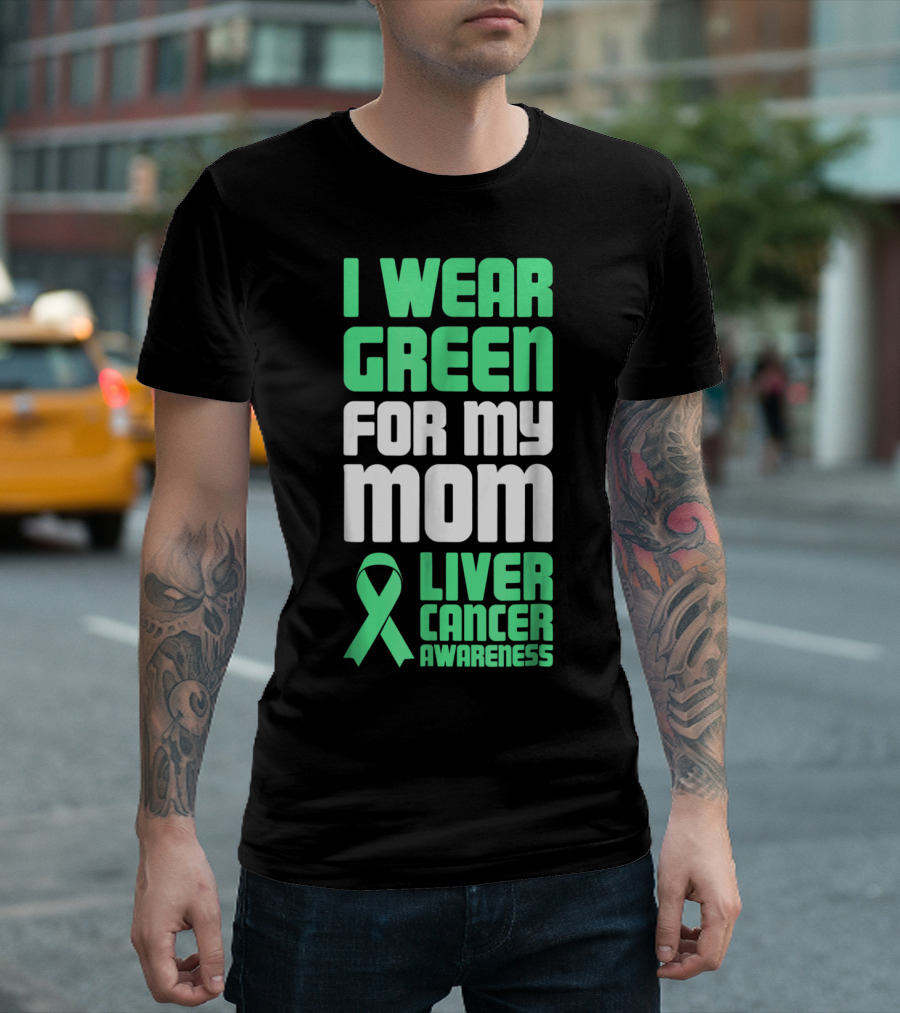 I Wear Green for My Mom Liver Cancer Awareness T-Shirt