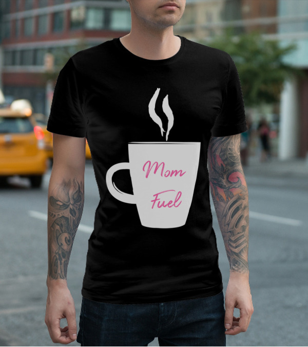 Mom Fuel Coffee Cup Funny T-Shirt