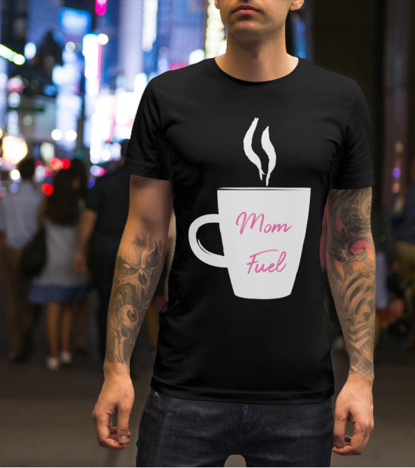 Mom Fuel Coffee Cup Funny T-Shirt