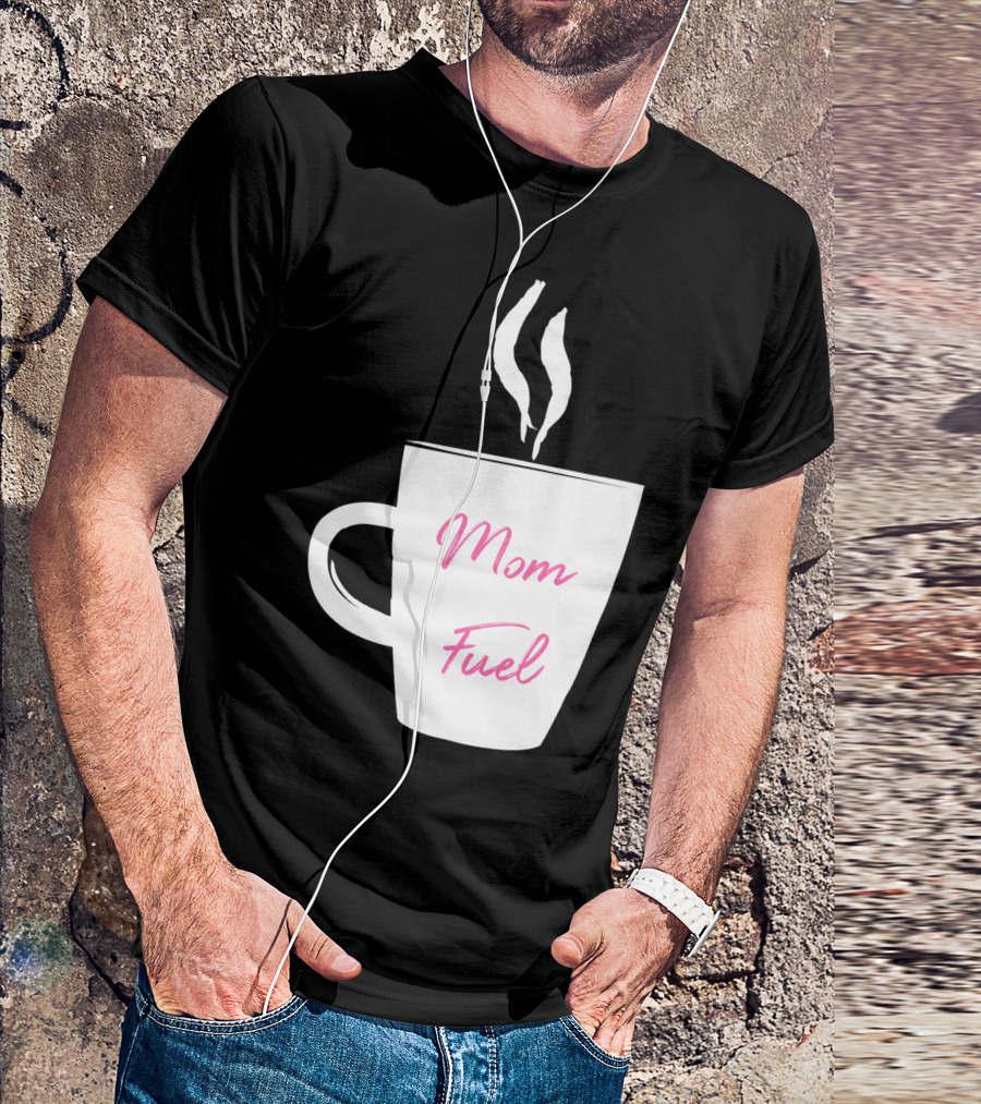 Mom Fuel Coffee Cup Funny T-Shirt