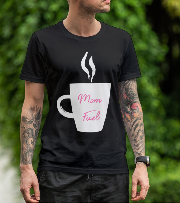 Mom Fuel Coffee Cup Funny T-Shirt