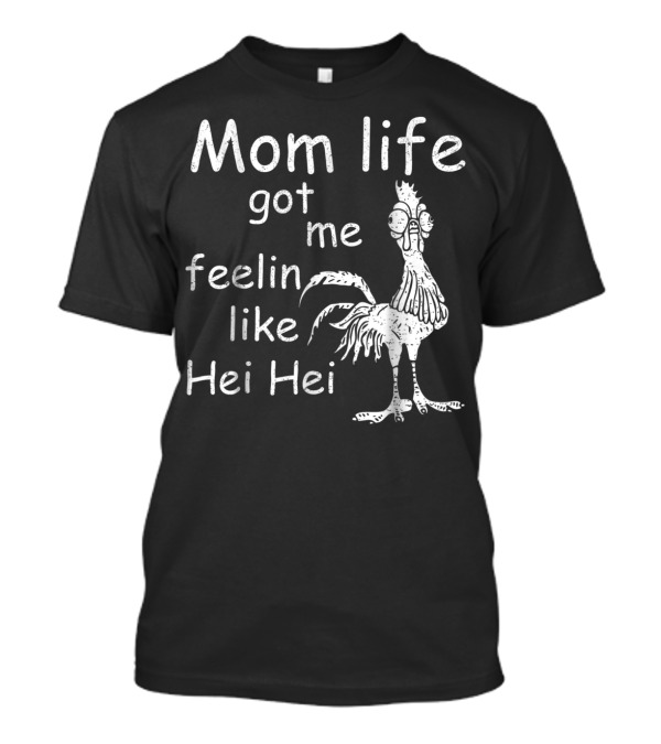 Mom Life Got Me Feelin Like Hei Hei Chicken Mood T-Shirt