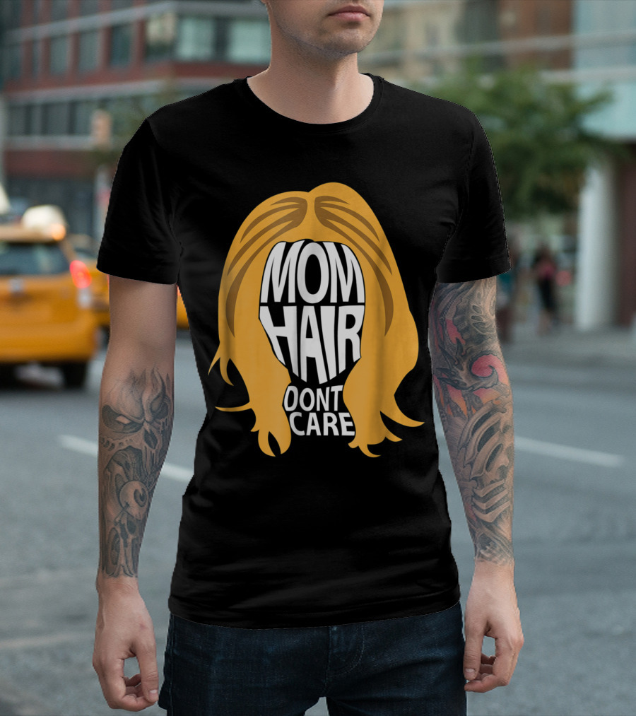 Mom Hair Dont Care Graphic with Blonde Hair T-Shirt