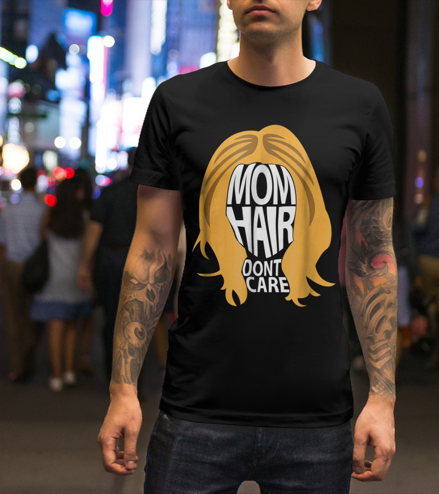 Mom Hair Dont Care Graphic With Blonde Hair T-Shirt