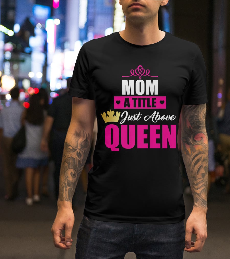 Mom A Title Just Above Queen With Crown And Hearts T-Shirt