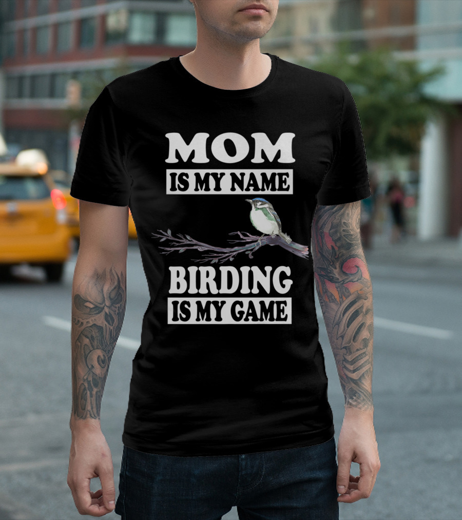 Mom Is My Name Birding Is My Game Bird Branch T-Shirt