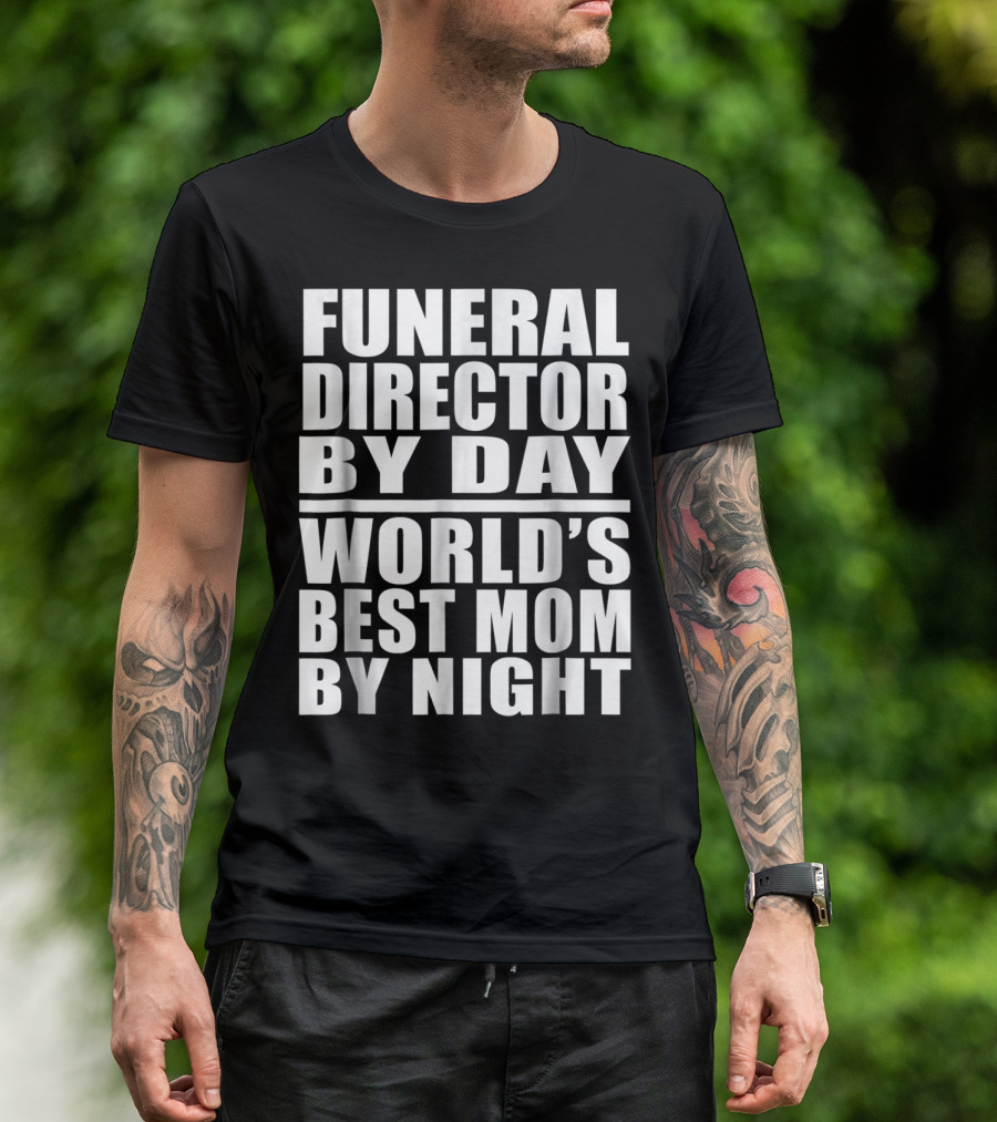Funeral Director By Day World's Best Mom By Night T-Shirt