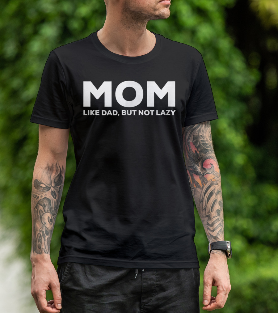 MOM Like Dad But Not Lazy Funny Text T-Shirt