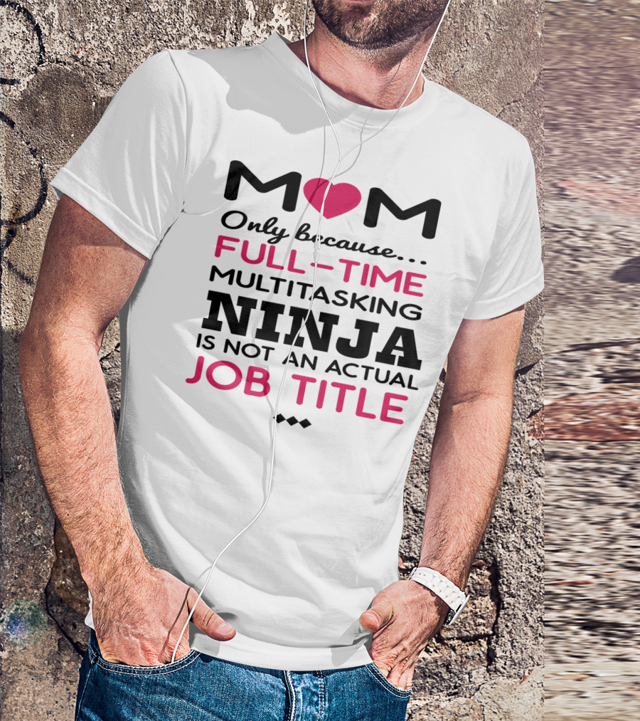 M❤️M Only Because Full-Time Multitasking Ninja Is Not An Actual Job Title T-Shirt