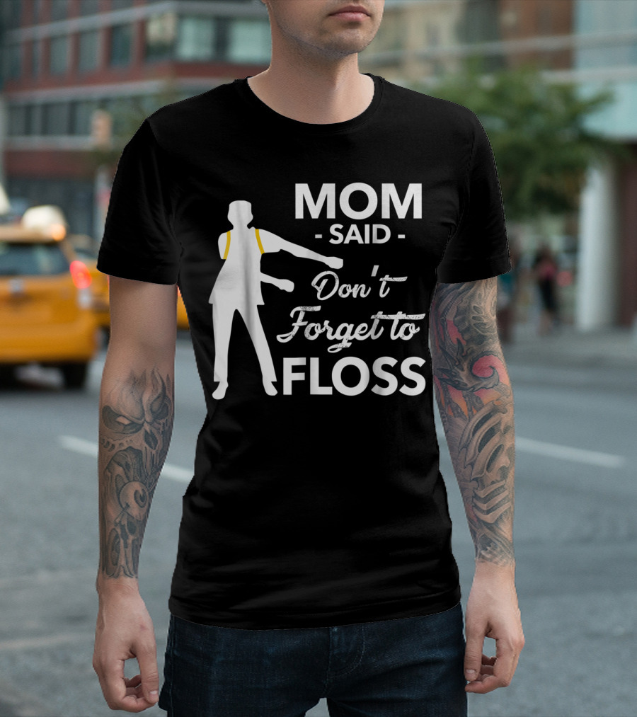Mom Said Don't Forget to Floss Flossing Dance Moves T-Shirt