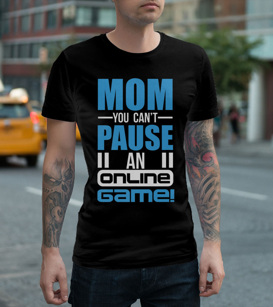 Mom You Can't Pause an Online Game Video Gamer T-Shirt