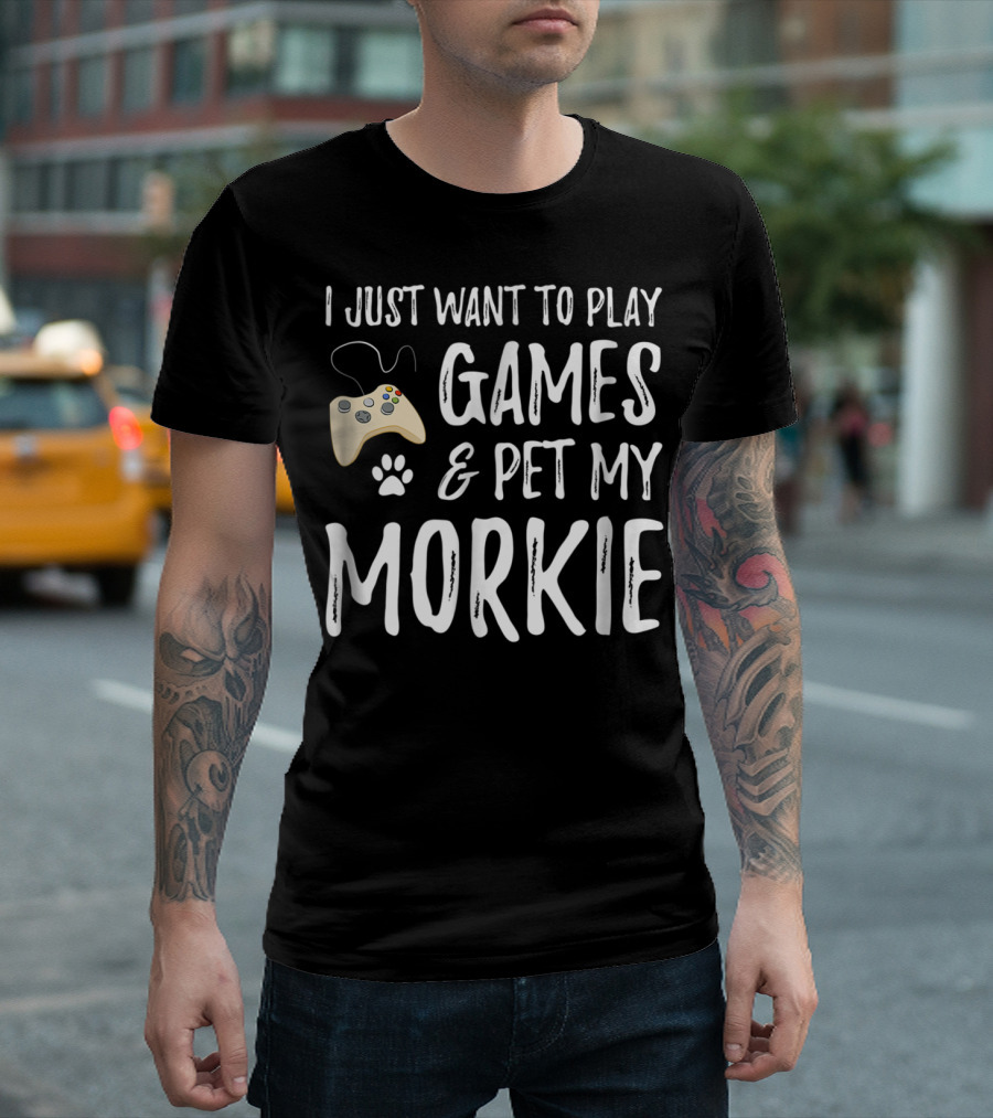 I Just Want To Play Games And Pet My Morkie Dog Lover Gamer T-Shirt