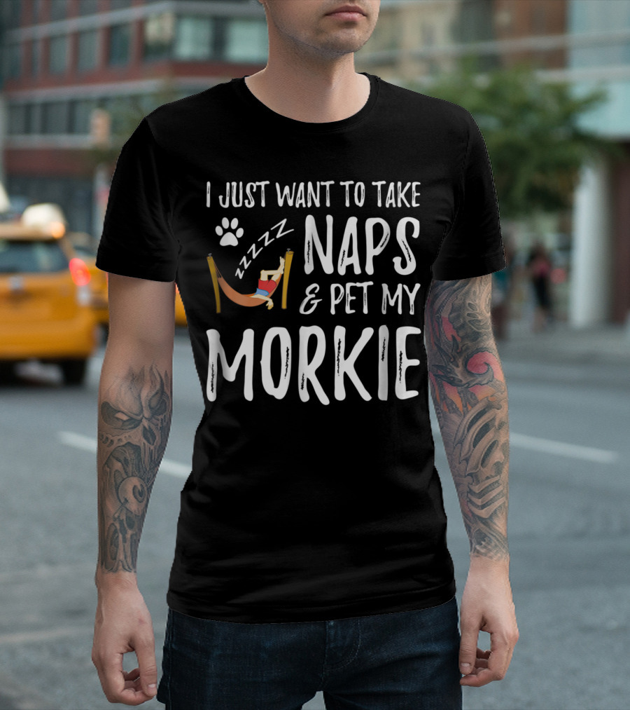 I Just Want to Take Naps and Pet My Morkie Dog Mom 64 T-Shirt