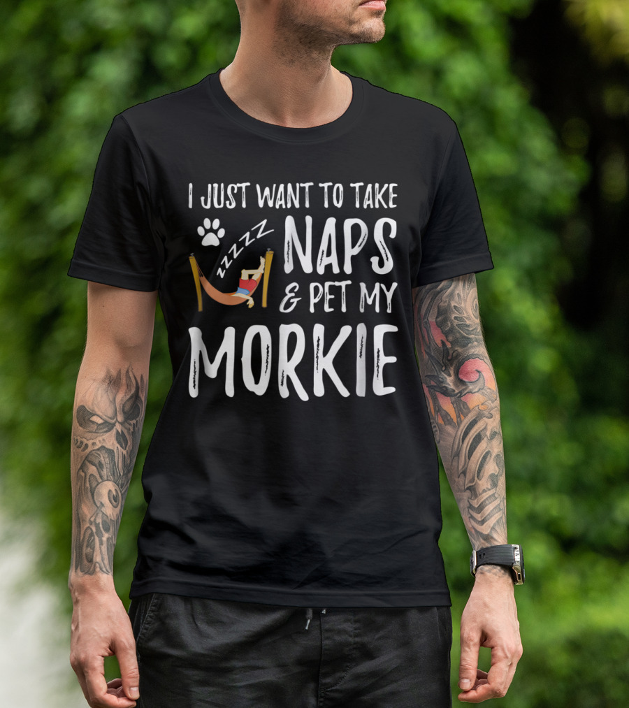 I Just Want To Take Naps And Pet My Morkie Dog Mom 64 T-Shirt