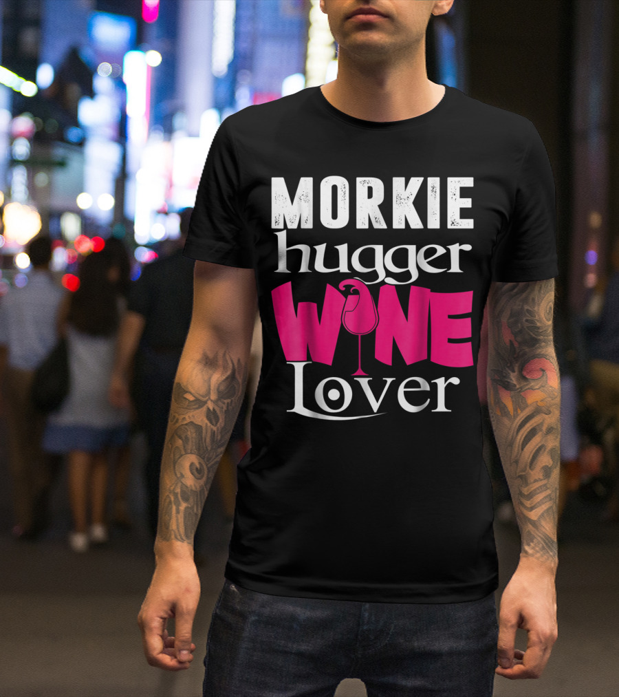 Morkie Hugger Wine Lover T-Shirt