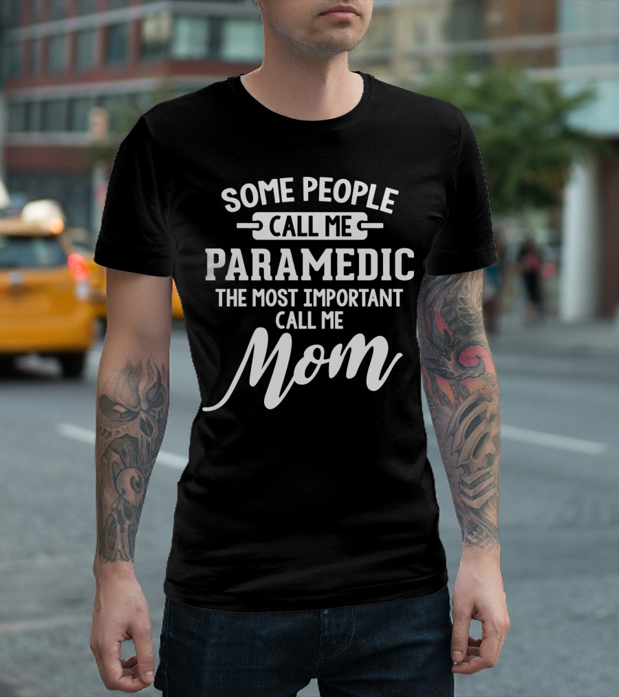 Some People Call Me Paramedic The Most Important Call Me Mom Mothers Day T-Shirt