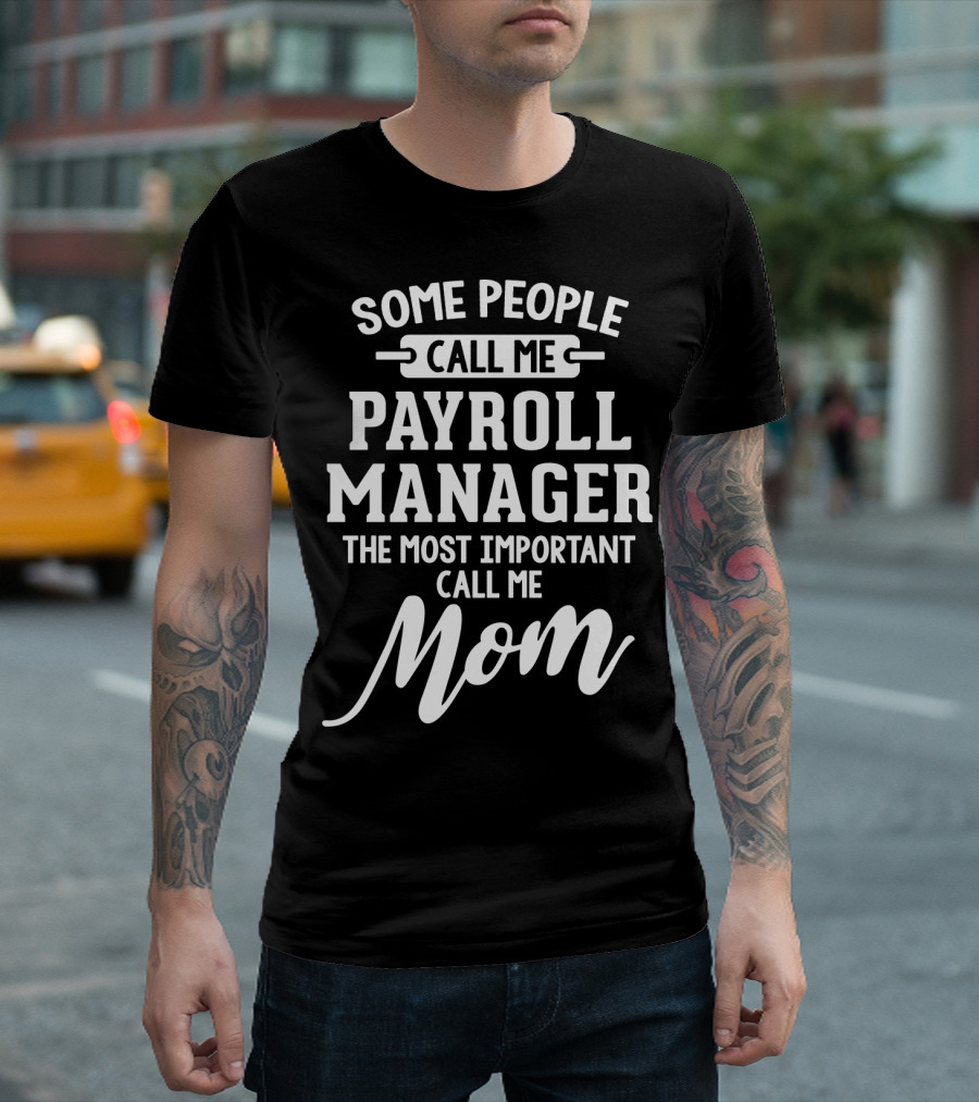 Some People Call Me Payroll Manager The Most Important Call Me Mom T-Shirt