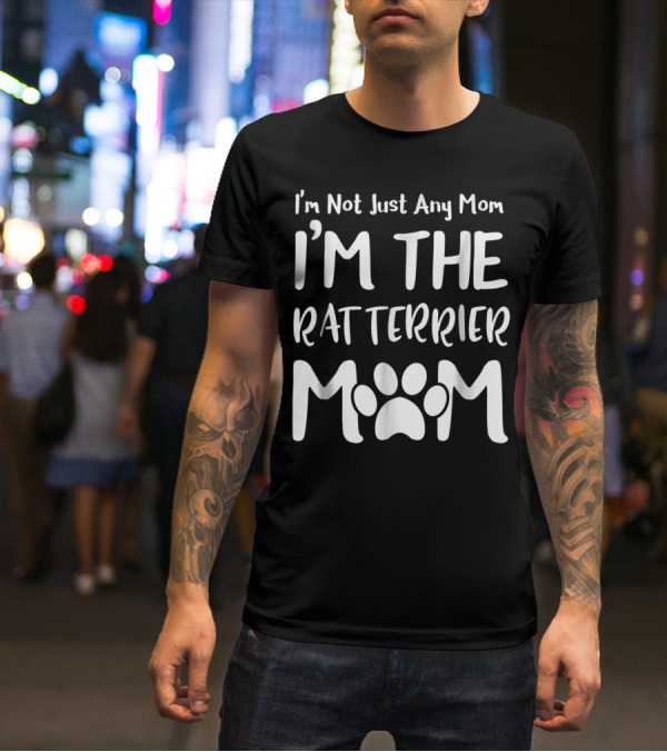I'm Not Just Any Mom I'm The Rat Terrier Mom T-Shirt