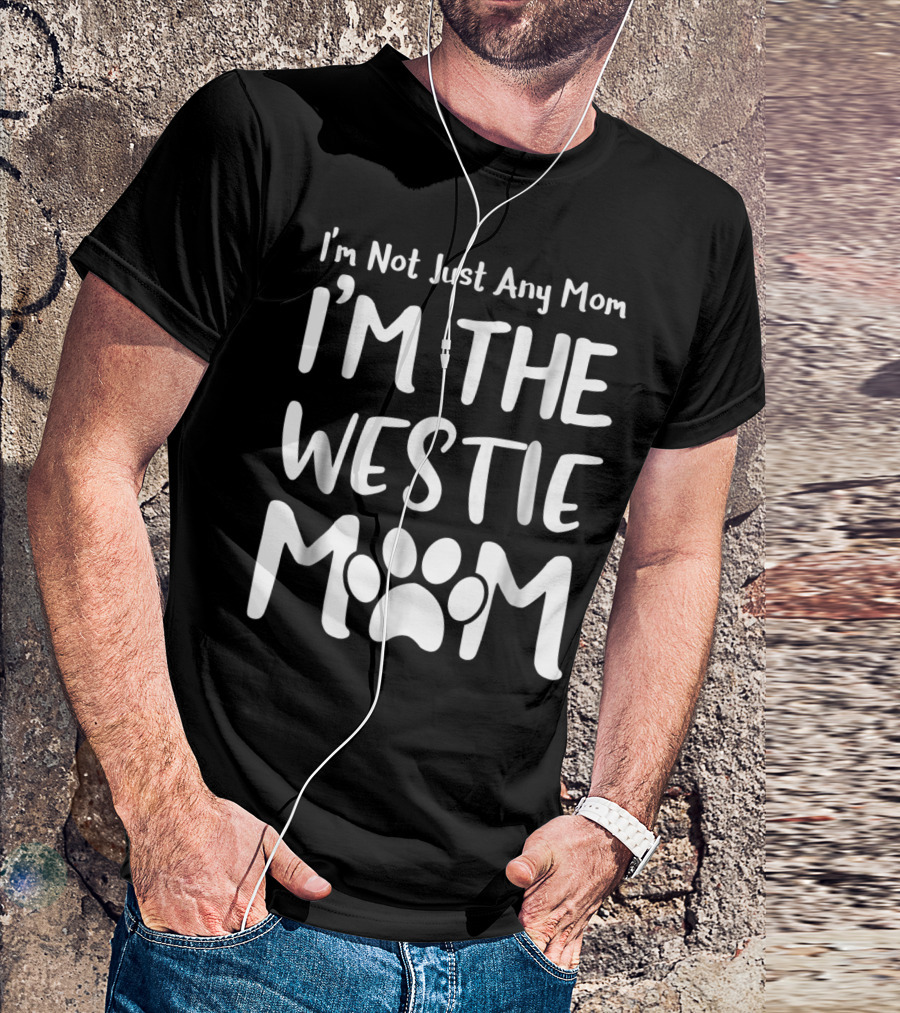 I'm Not Just Any Mom I'm The Westie Mom T-Shirt