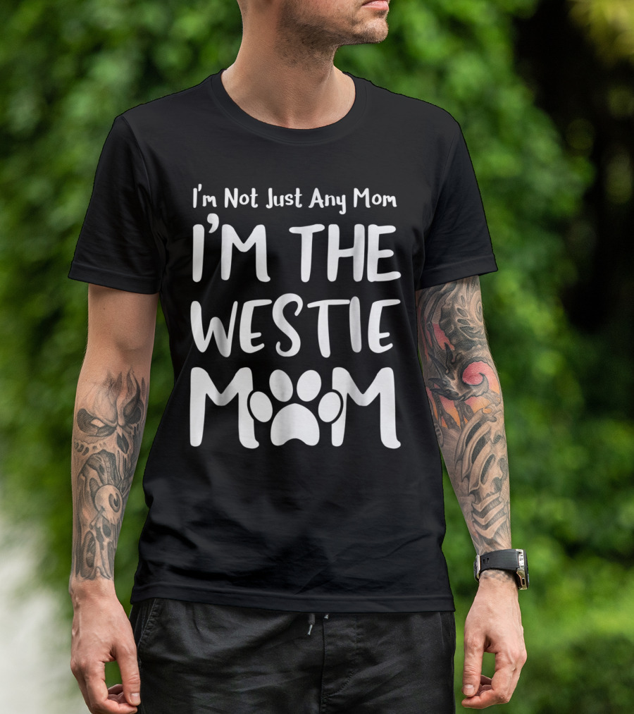 I'm Not Just Any Mom I'm The Westie Mom T-Shirt