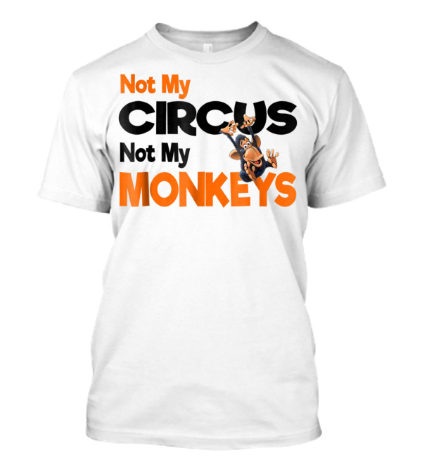 Not My Circus Not My Monkeys Mothers Fun Monkey T-Shirt