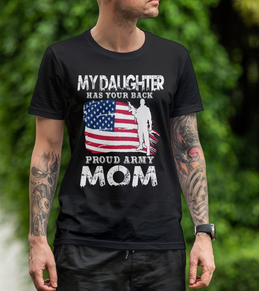 My Daughter Has Your Back Proud Army Mom American Flag Soldier T-Shirt