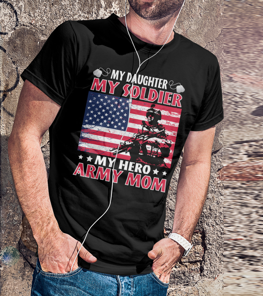 My Daughter My Soldier My Hero Army Mom American Flag Soldier T-Shirt