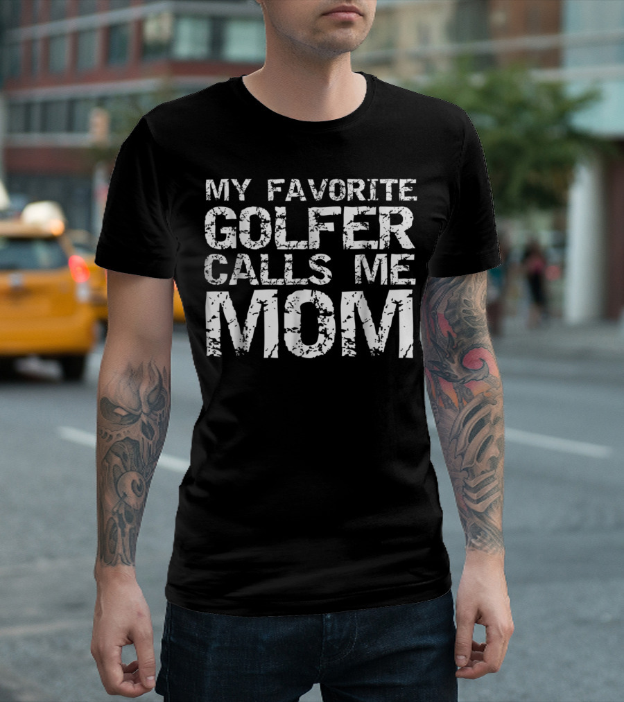 My Favorite Golfer Calls Me Mom Distressed Golfing Tee56 T-Shirt