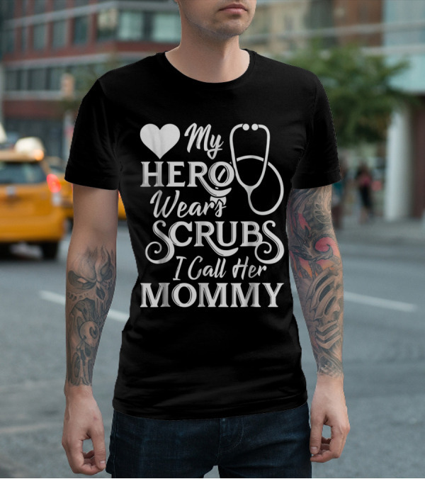 My Hero Wears Scrubs I Call Her Mommy Heart Stethoscope T-Shirt