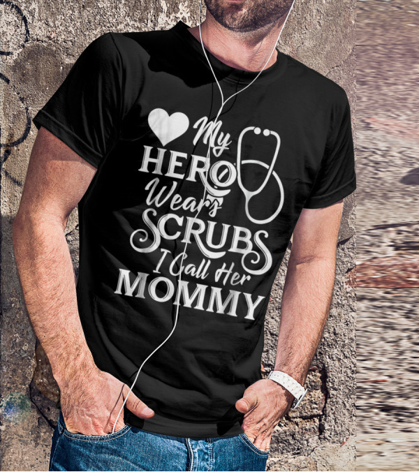 My Hero Wears Scrubs I Call Her Mommy Heart Stethoscope T-Shirt