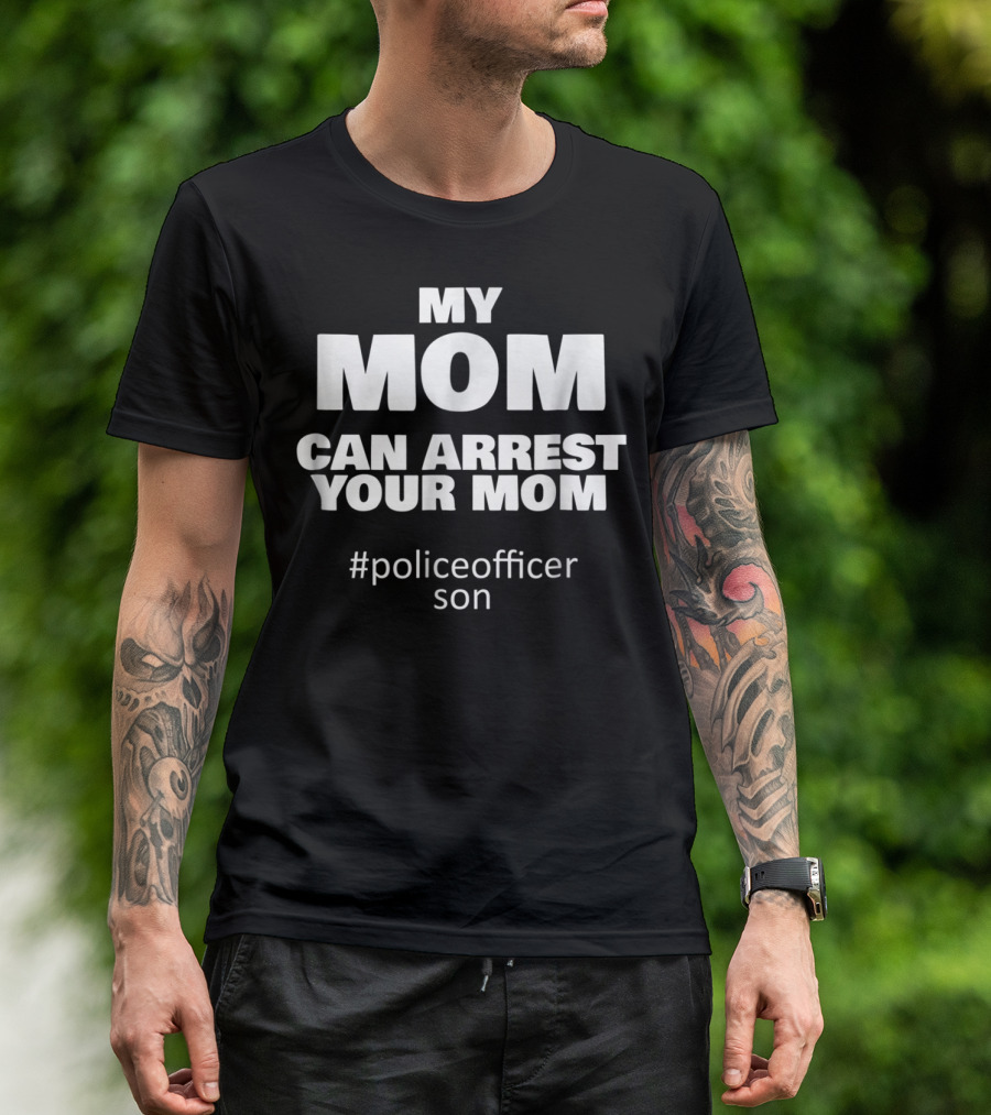 My Mom Can Arrest Your Mom Police Officer Son T-Shirt