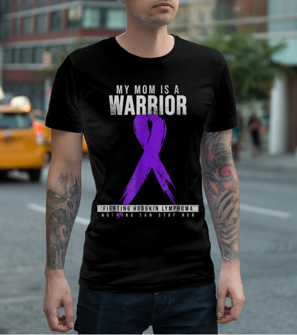 My Mom Is A Warrior Fighting Hodgkin Lymphoma Nothing Can Stop Her T-Shirt