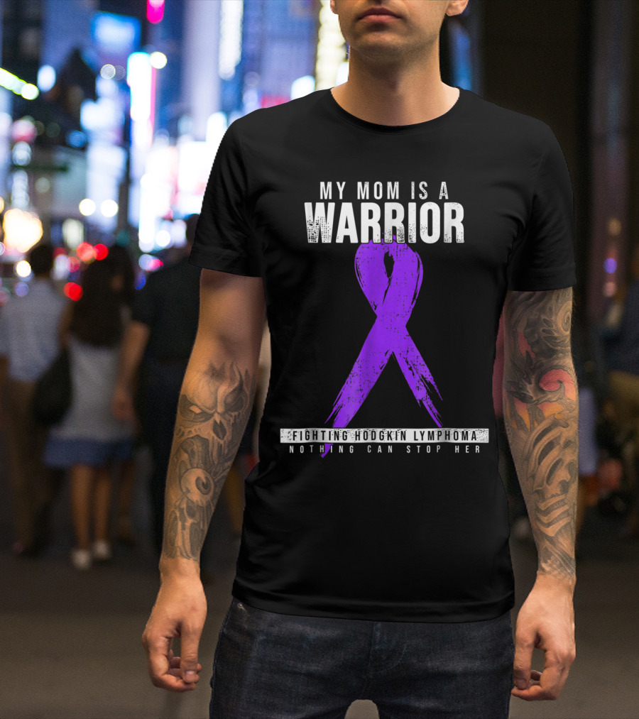 My Mom Is A Warrior Fighting Hodgkin Lymphoma Nothing Can Stop Her T-Shirt