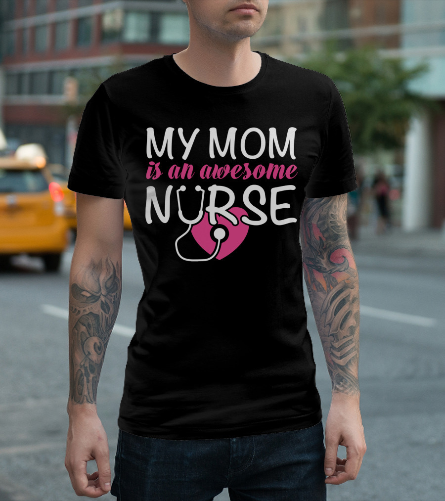 My Mom Is An Awesome Nurse Stethoscope Heart T-Shirt