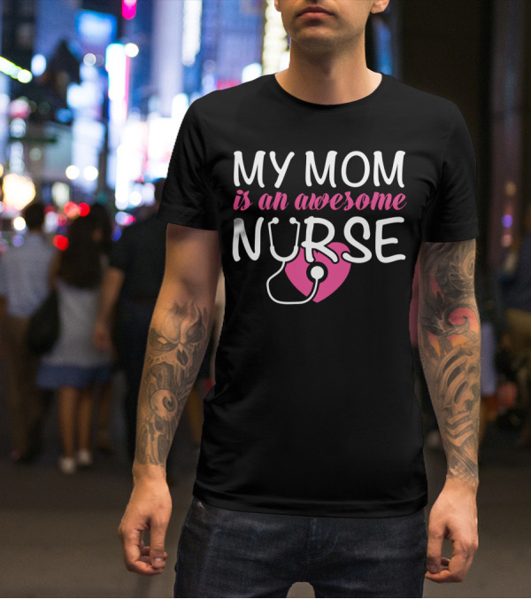 My Mom Is An Awesome Nurse Stethoscope Heart T-Shirt