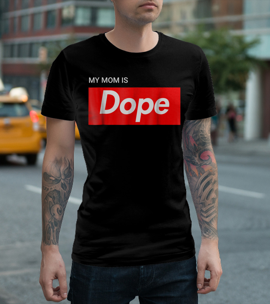 MY MOM IS Dope T-Shirt