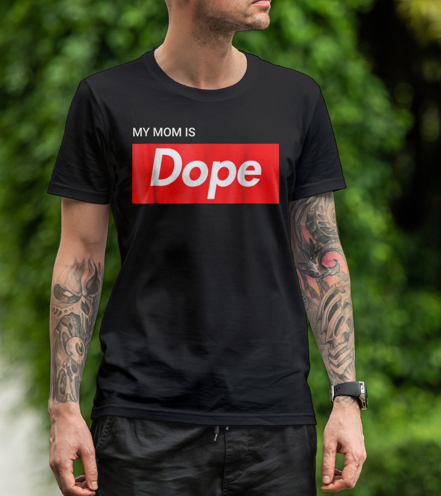 MY MOM IS Dope T-Shirt