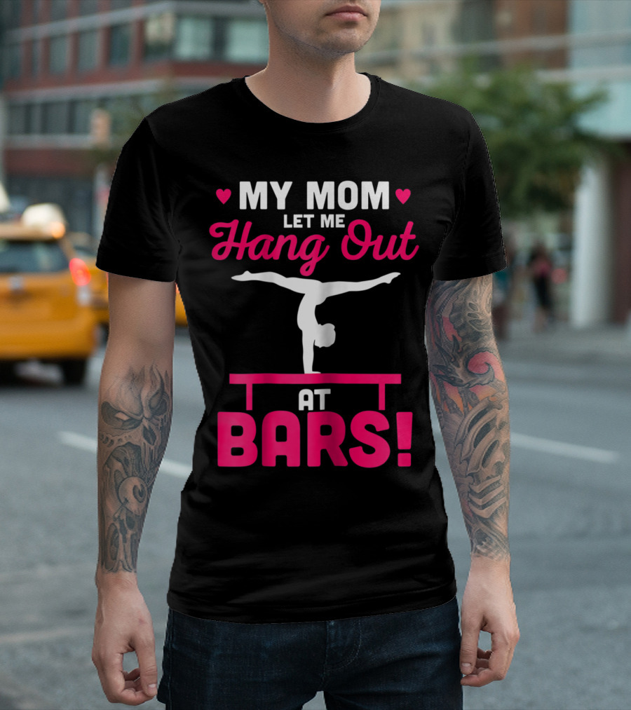 My Mom Let Me Hang Out at Bars Gymnastics Balancing T-Shirt
