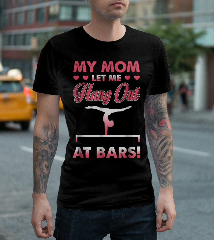 My Mom Let Me Hang Out At Bars Gymnastics Handstand T-Shirt
